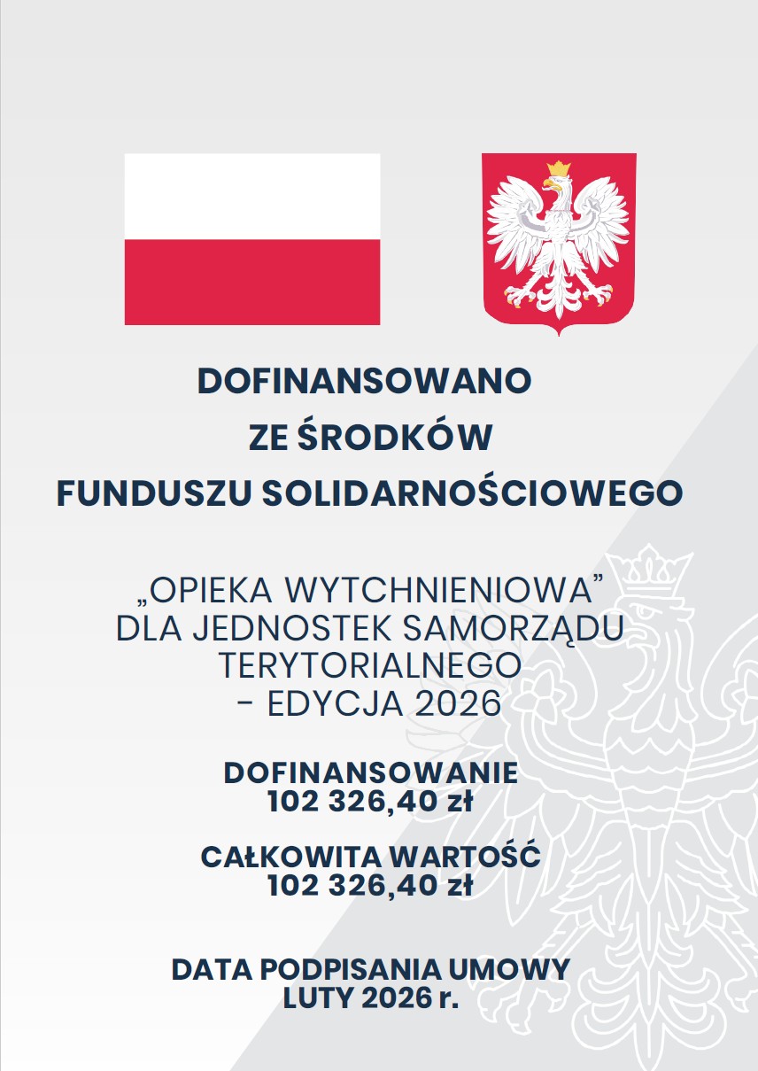 Plakat informacyjny. Na g&oacute;rze flaga Polski i godło Rzeczypospolitej Polskiej. Poniżej napisy: Dofinansowano ze środk&oacute;w Funduszu Solidarnościowego. &bdquo;Opieka wytchnieniowa&rdquo; dla Jednostek Samorządu Terytorialnego &ndash; edycja 2026. Dofinansowanie 102 326,40 zł, całkowita wartość 102 326,40 zł. Data podpisania umowy: luty 2026 r. Tło w kolorze jasnoszarym z delikatnym zarysem orła białego.